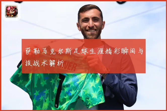萨勒马克尔斯足球生涯精彩瞬间与技战术解析