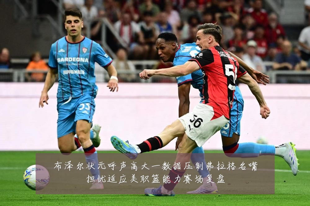 布泽尔状元呼声高大一数据压制弗拉格名嘴担忧适应美职篮能力赛场复盘